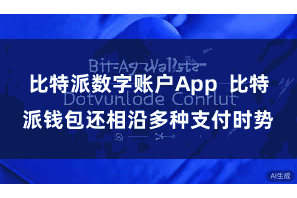 比特派数字账户App  比特派钱包还相沿多种支付时势